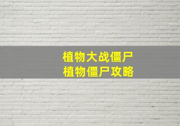 植物大战僵尸 植物僵尸攻略